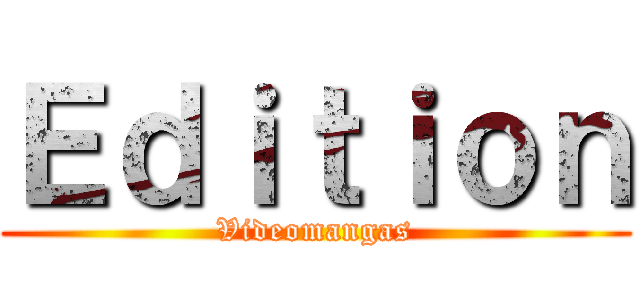 Ｅｄｉｔｉｏｎ (Videomangas)