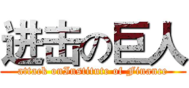 进击の巨人 (attack onInstitute of Finance)