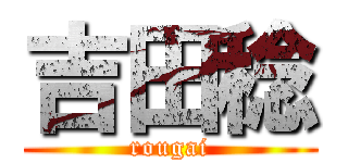吉田稔 (rougai)