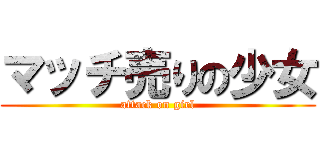 マッチ売りの少女 (attack on girl)