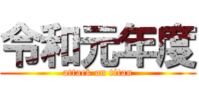 令和元年度 (attack on titan)