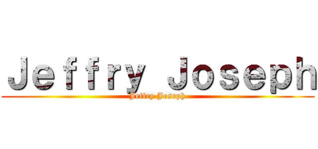 Ｊｅｆｆｒｙ Ｊｏｓｅｐｈ (Jeffry Joseph)