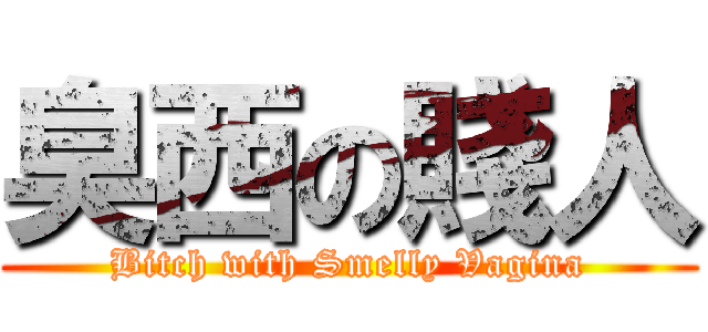 臭西の賤人 (Bitch with Smelly Vagina)