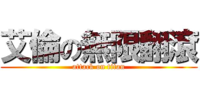 艾倫の無限翻滾 (attack on titan)