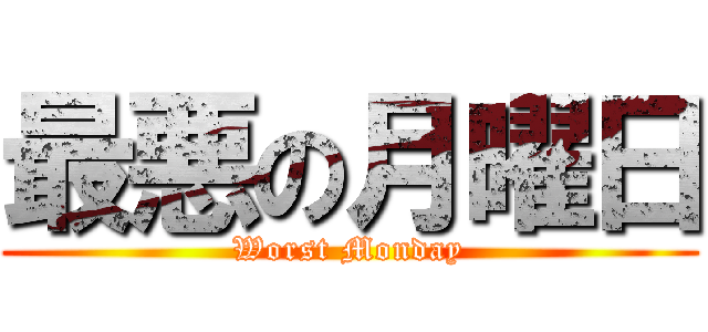 最悪の月曜日 (Worst Monday)