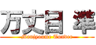 万丈目 準 (Manjyoume Tunder)