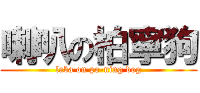 喇叭の柏寧狗 (laba on po-ning dog)
