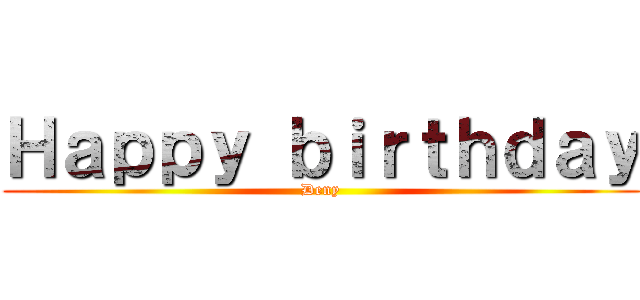 Ｈａｐｐｙ ｂｉｒｔｈｄａｙ (Deny)
