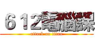 ６１２電腦課 (attack on titan)