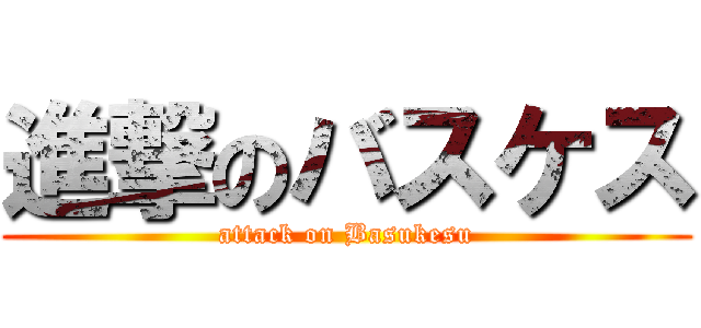 進撃のバスケス (attack on Basukesu)