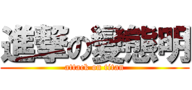 進撃の變態明 (attack on titan)