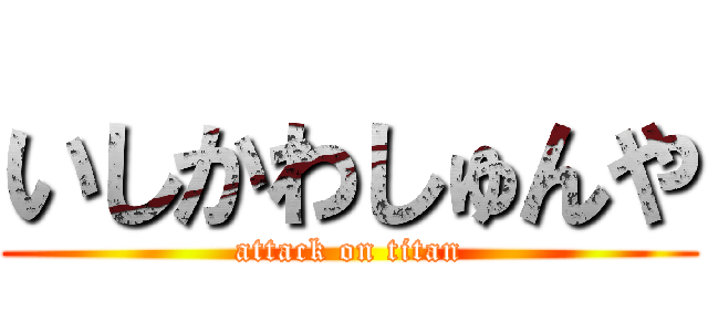 いしかわしゅんや (attack on titan)