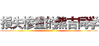 损失惨重的熊吉同学 (不做死就不会死)