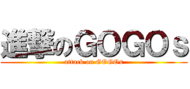 進撃のＧＯＧＯｓ (attack on GOGOs)