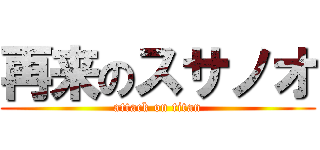 再来のスサノオ (attack on titan)