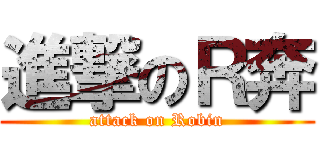 進撃のＲ奔 (attack on Robin)