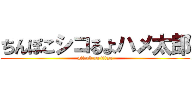 ちんぽこシコるよハメ太郎 (attack on titan)