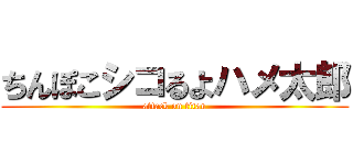 ちんぽこシコるよハメ太郎 (attack on titan)