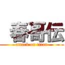  春哥伝 (attack on titan)