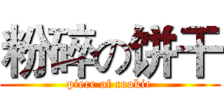 粉碎の饼干 (piece of cookie)