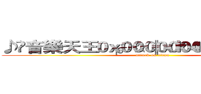 ♪	音樂天王╭。☆║ｘｋ４ｘｋ４║☆。╮ (attack on titan)