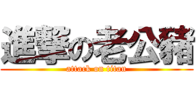 進撃の老公豬 (attack on titan)