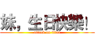 妹，生日快樂！ (attack on titan)