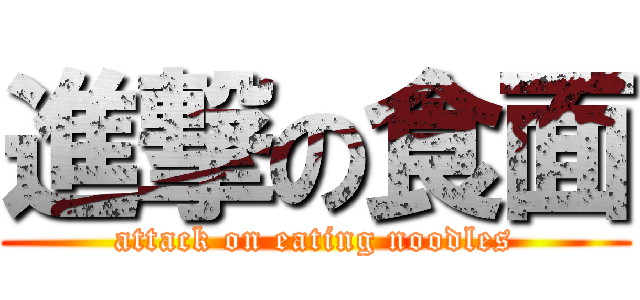 進撃の食面 (attack on eating noodles)
