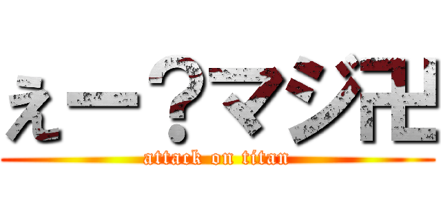 えー？マジ卍 (attack on titan)