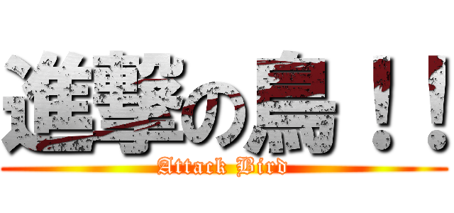 進撃の鳥！！ (Attack Bird)