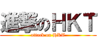 進撃のＨＫＴ (attack on HKT)