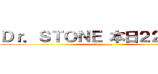 Ｄｒ．ＳＴＯＮＥ 本日２２時放送 (kitaaaaaaa)