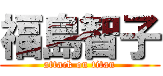 福島智子 (attack on titan)