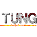 ＴＵＮＧ (Suthakamol)