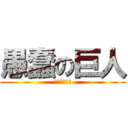 愚蠢の巨人 (白癡的我創建)