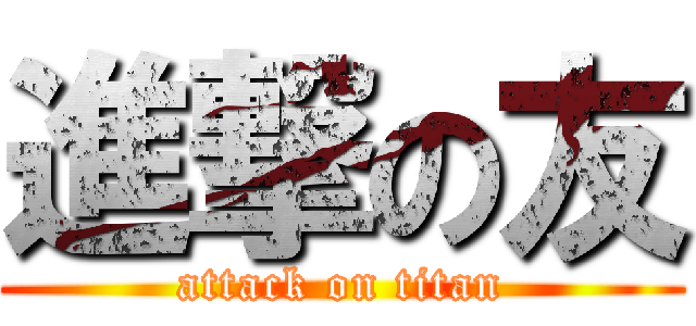 進撃の友 (attack on titan)