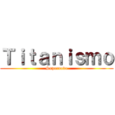 Ｔｉｔａｎｉｓｍｏ (Superuovo)