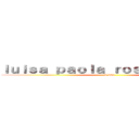ｌｕｉｓａ ｐａｏｌａ ｒｏｓａｓ ｌｏｐｅｚ (te amo)