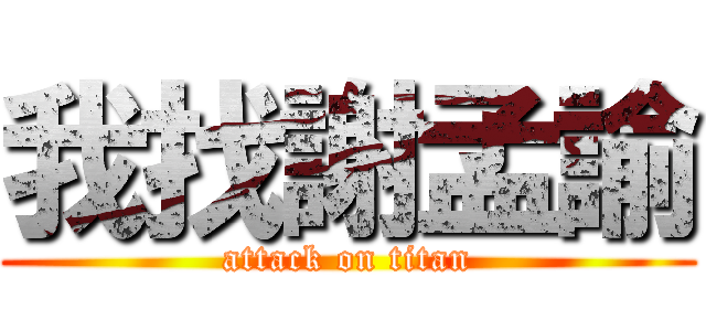 我找謝孟諭 (attack on titan)