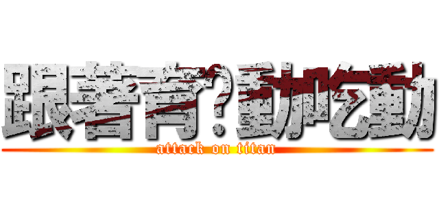 跟著育瑄動吃動 (attack on titan)