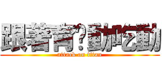 跟著育瑄動吃動 (attack on titan)