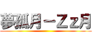 夢孤月－Ｚｚ月 ()