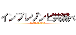 インプレゾンビ共滅べ (attack on titan)