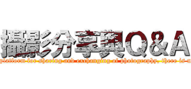 攝影分享與Ｑ＆Ａ (This will be an open platform for sharing and exchanging of photography, there is no martial boundaries)