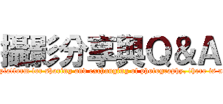 攝影分享與Ｑ＆Ａ (This will be an open platform for sharing and exchanging of photography, there is no martial boundaries)