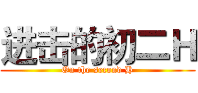 进击的初二Ｈ (On the second H)