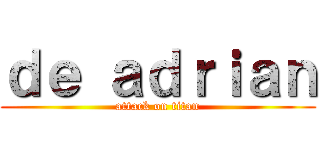 ｄｅ ａｄｒｉａｎ (attack on titan)