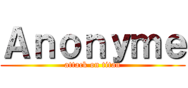 Ａｎｏｎｙｍｅ (attack on titan)