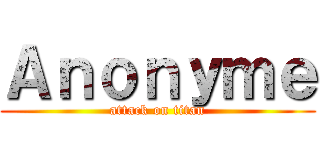 Ａｎｏｎｙｍｅ (attack on titan)