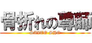 骨折れの尊師 (SAITO SHO)